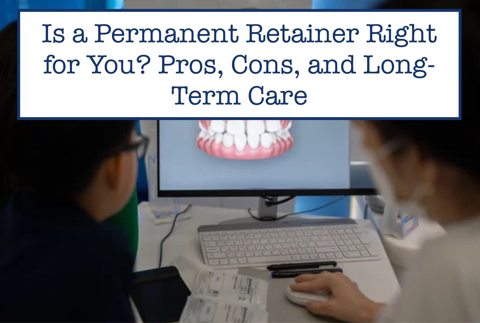 Is A Permanent Retainer Right For You? Pros, Cons, And Long-Term Care