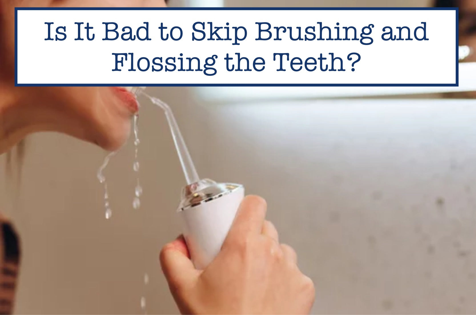 Is It Bad To Skip Brushing And Flossing The Teeth 6324