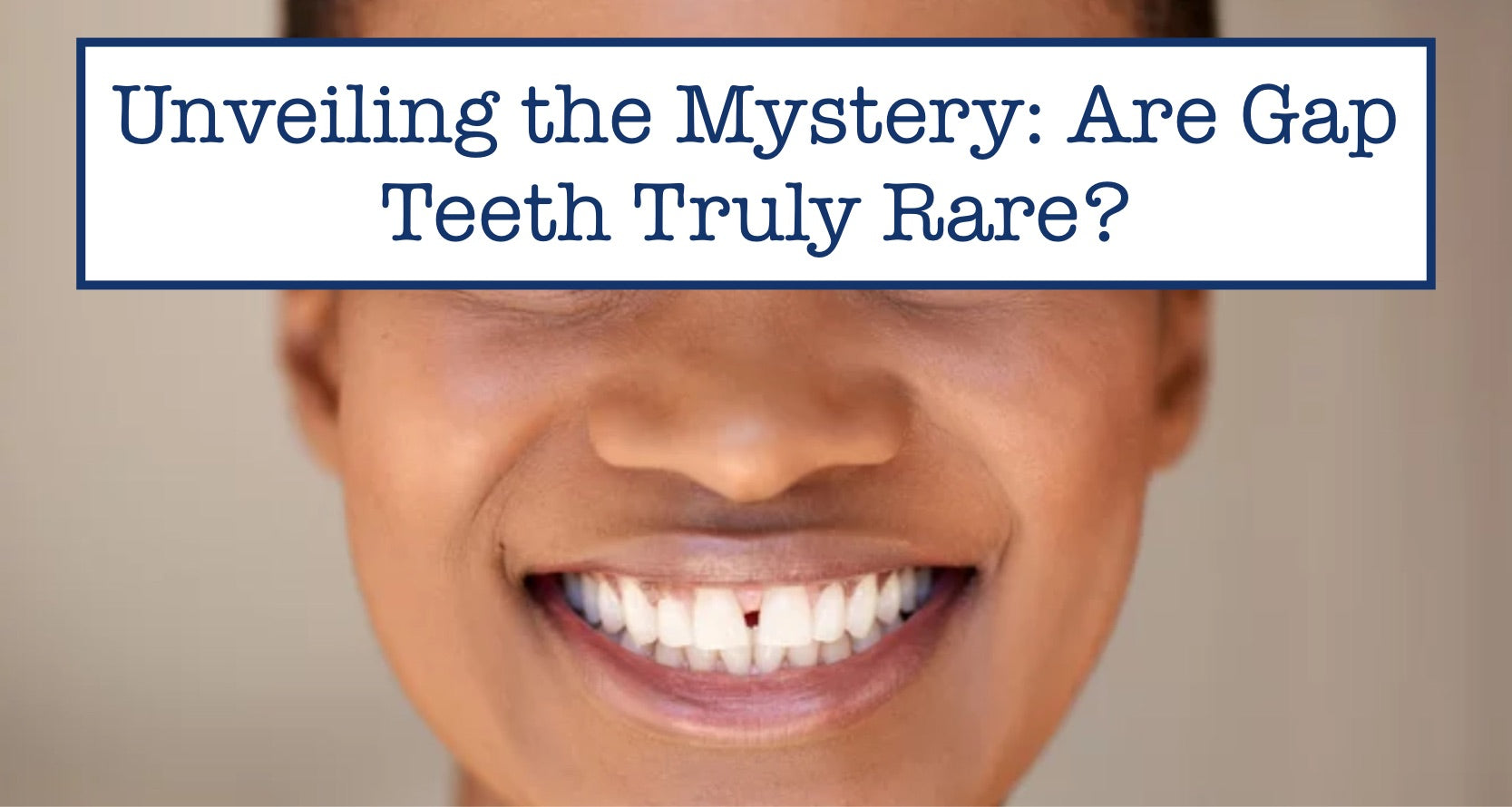 Unveiling the Mystery Are Gap Teeth Truly Rare?