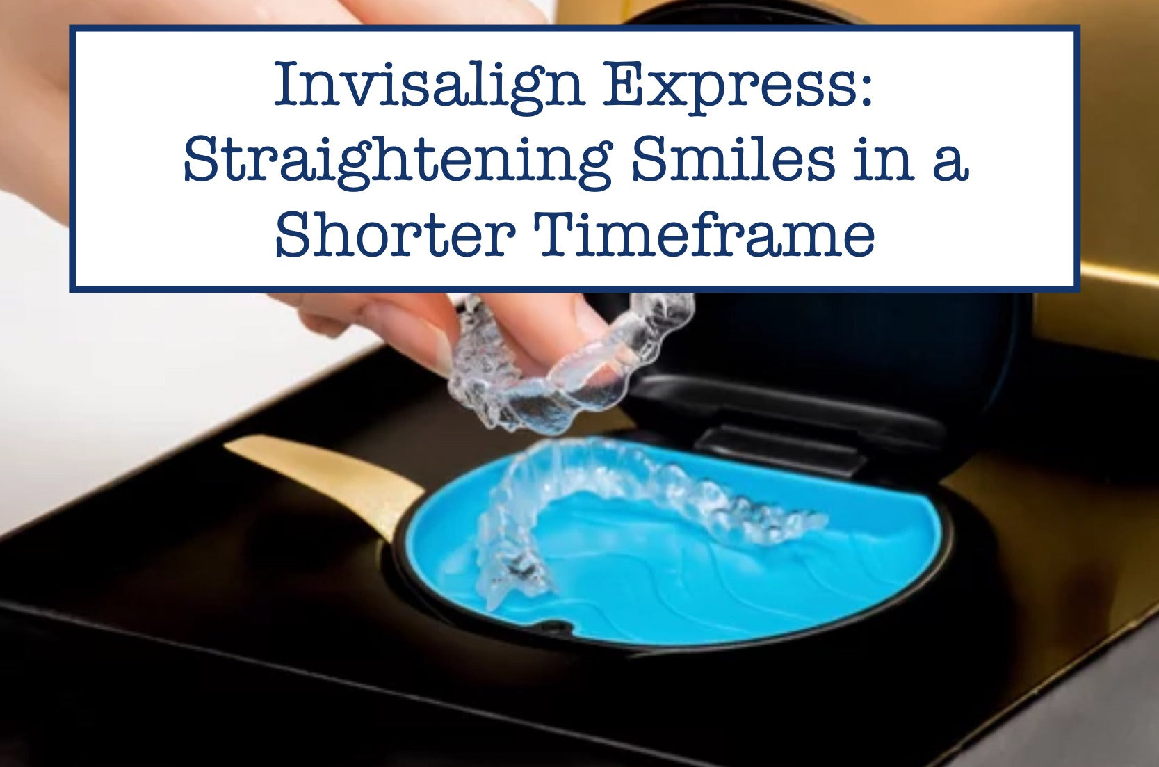 Invisalign Express Straightening Smiles in a Shorter Timeframe