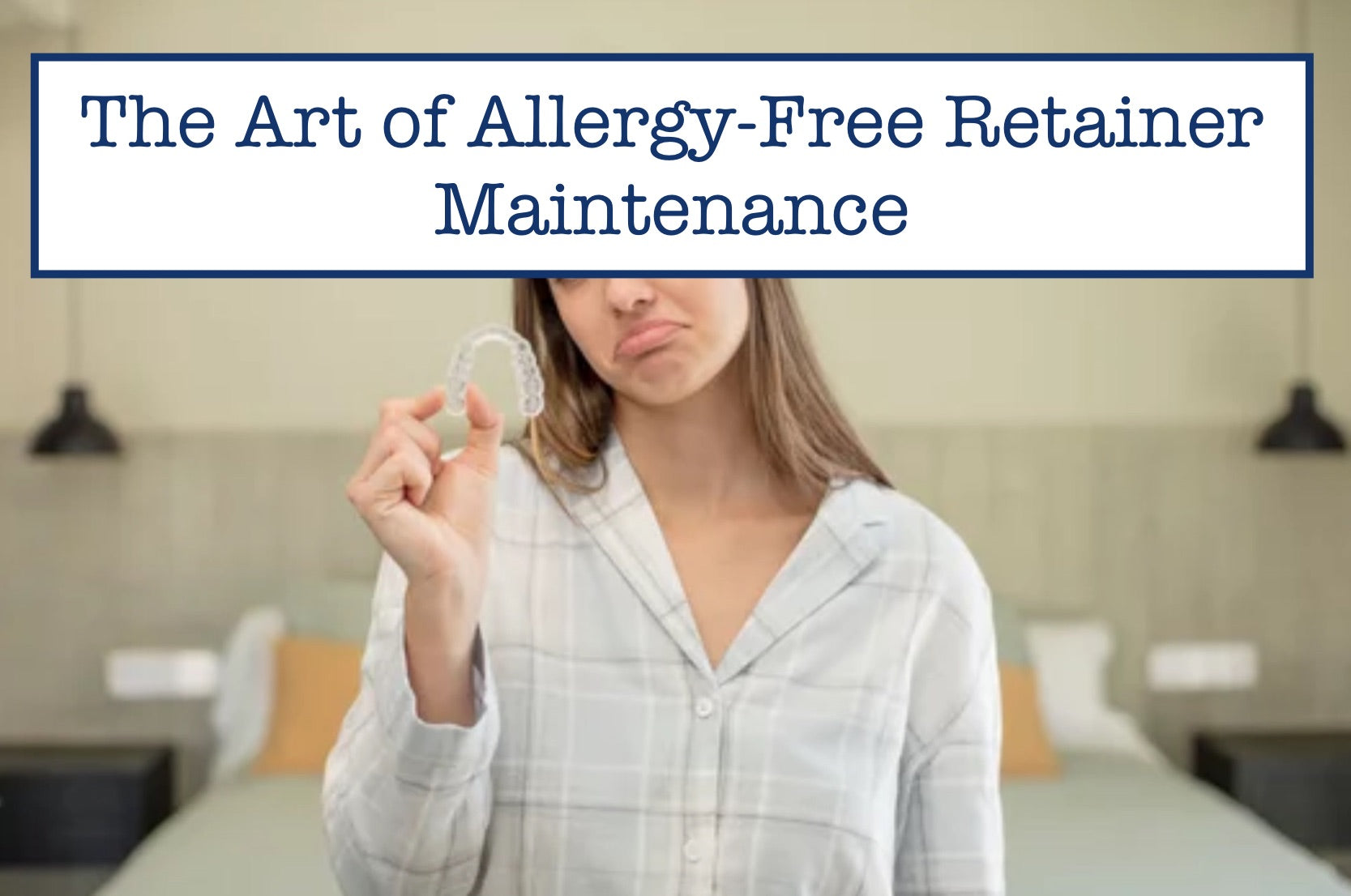 The Art of AllergyFree Retainer Maintenance