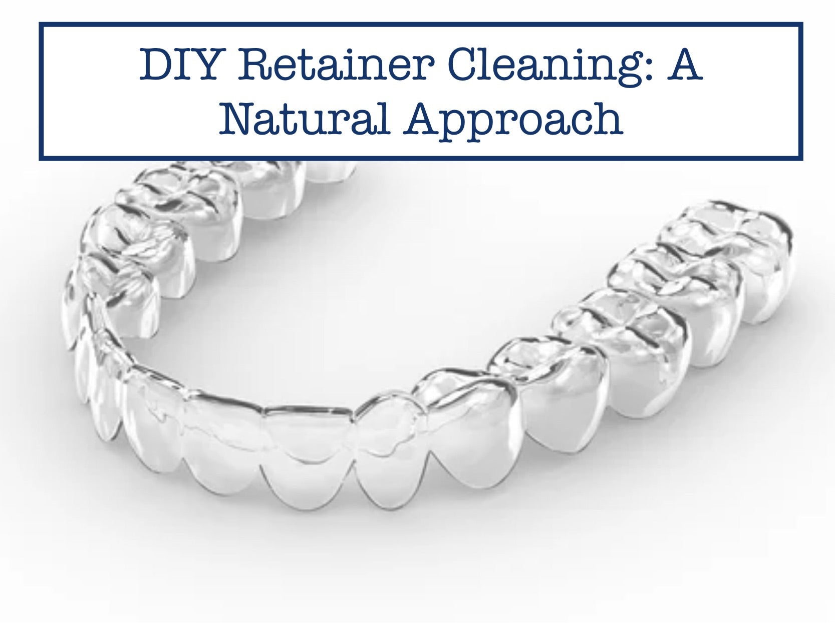 DIY Retainer Cleaning A Natural Approach