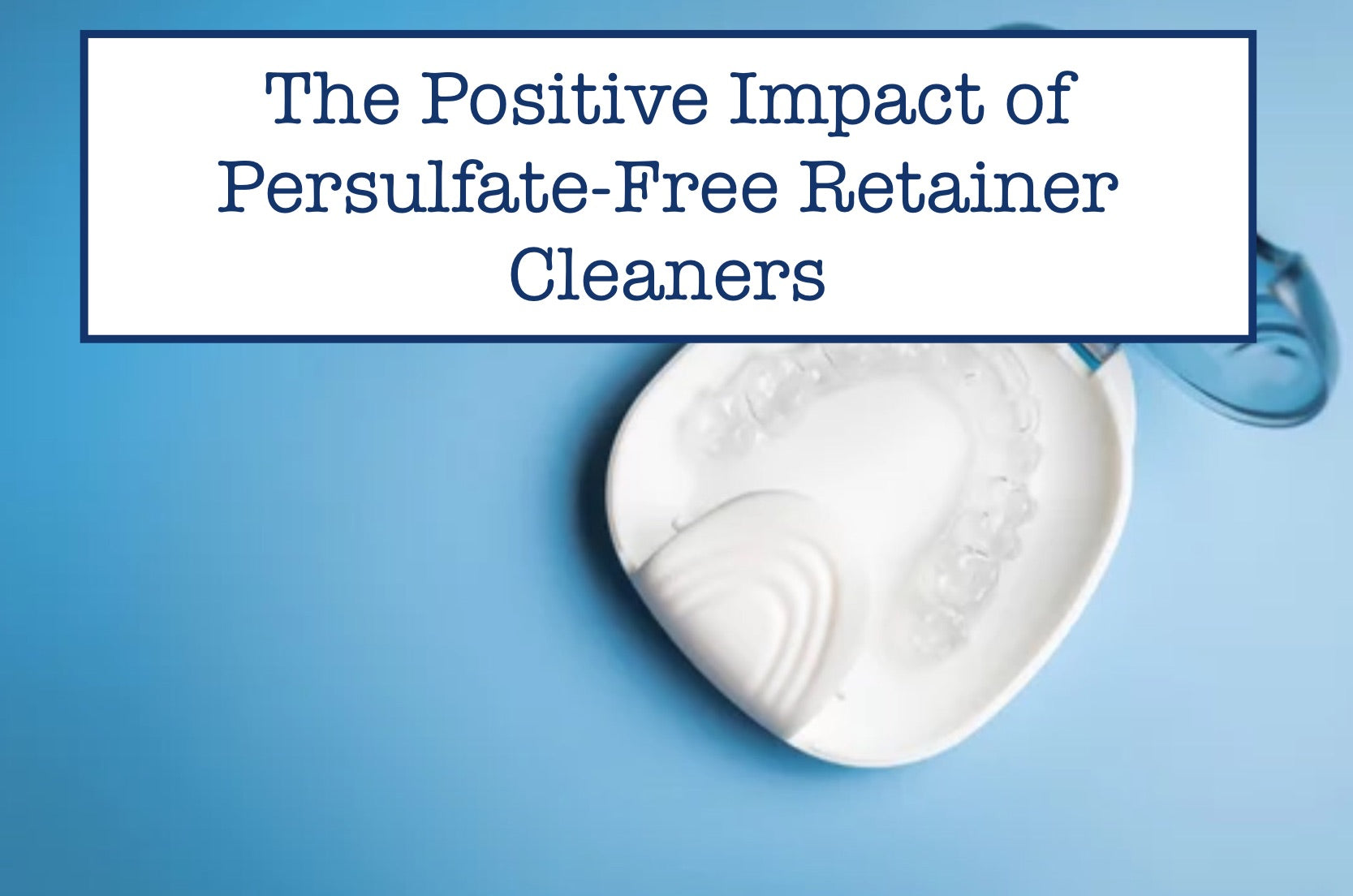The Positive Impact of PersulfateFree Retainer Cleaners