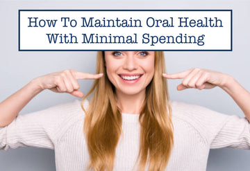 How To Maintain Oral Health With Minimal Spending