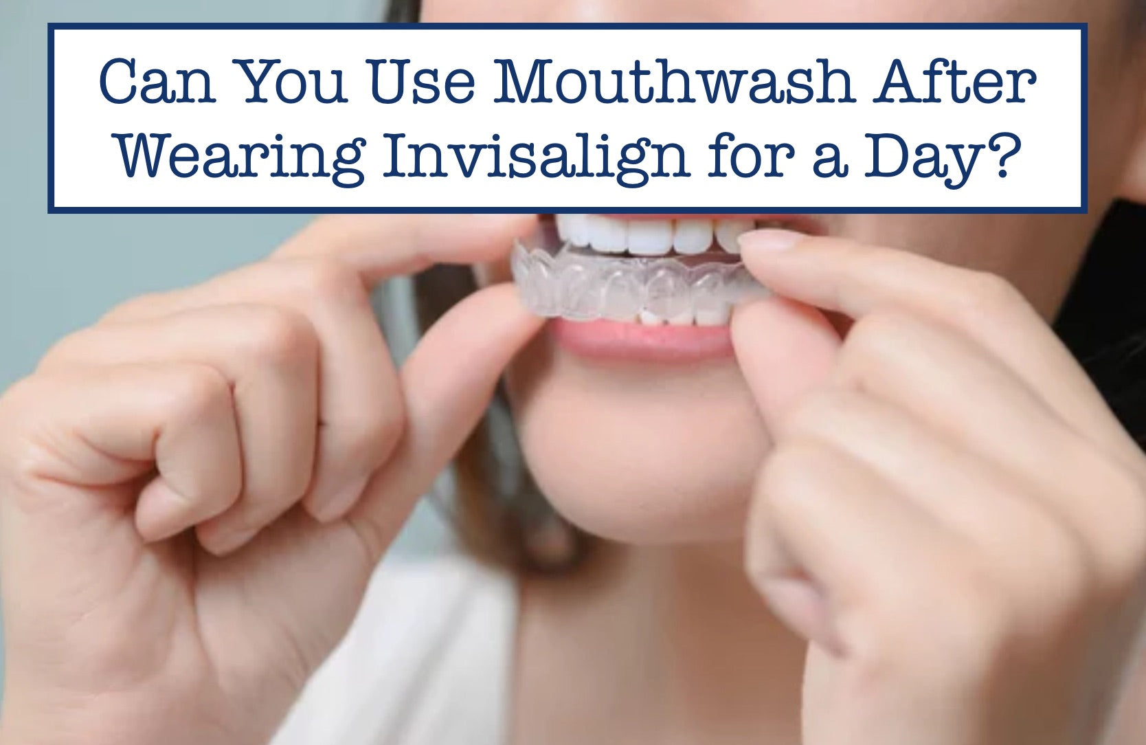 Invisalign Mouthwash: Achieve Fresh Breath and Clear Aligners