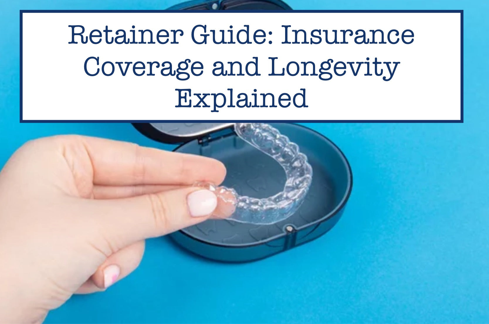 Retainer Guide Insurance Coverage and Longevity Explained