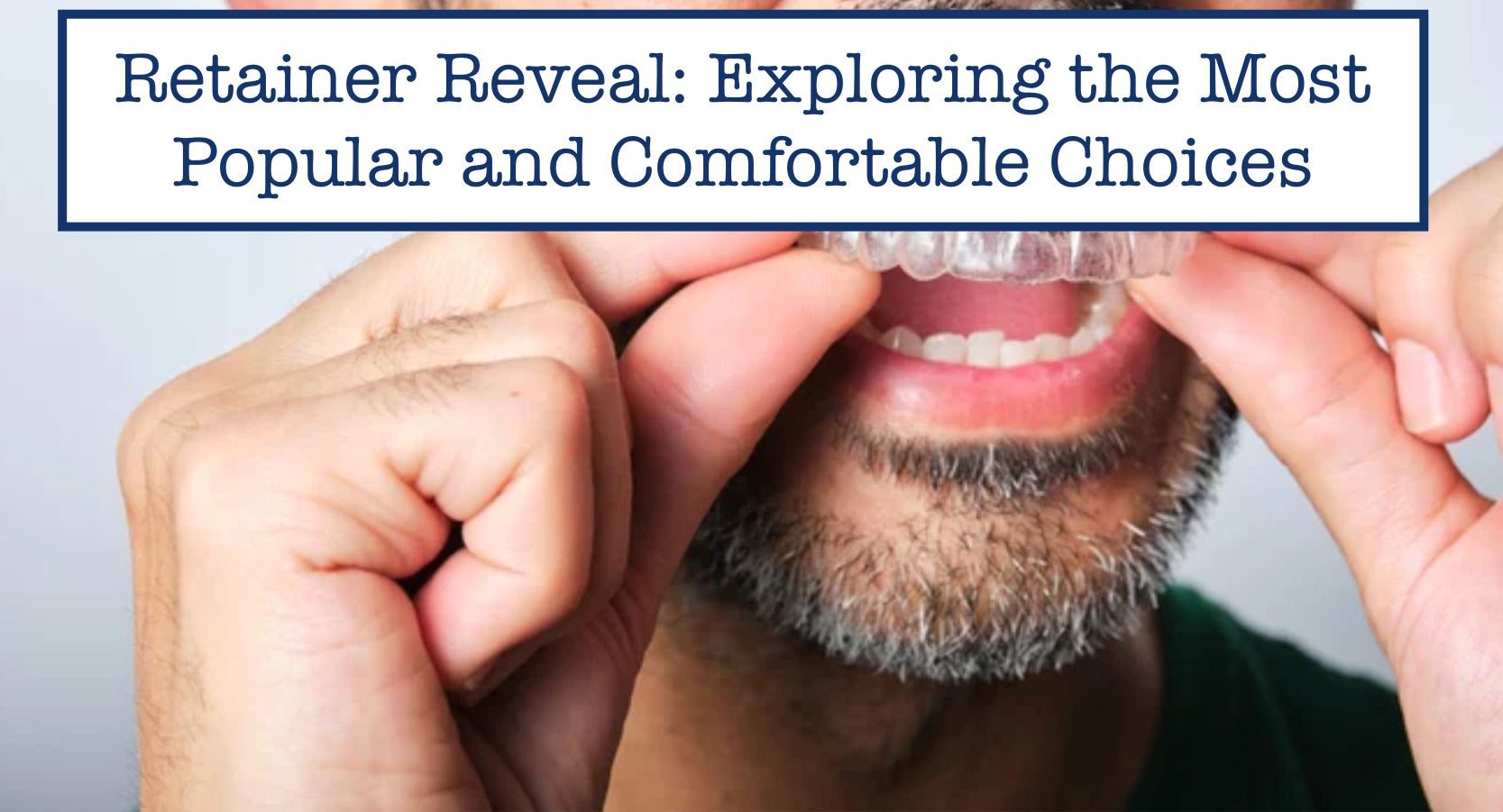 Retainer Reveal Exploring the Most Popular and Comfortable Choices