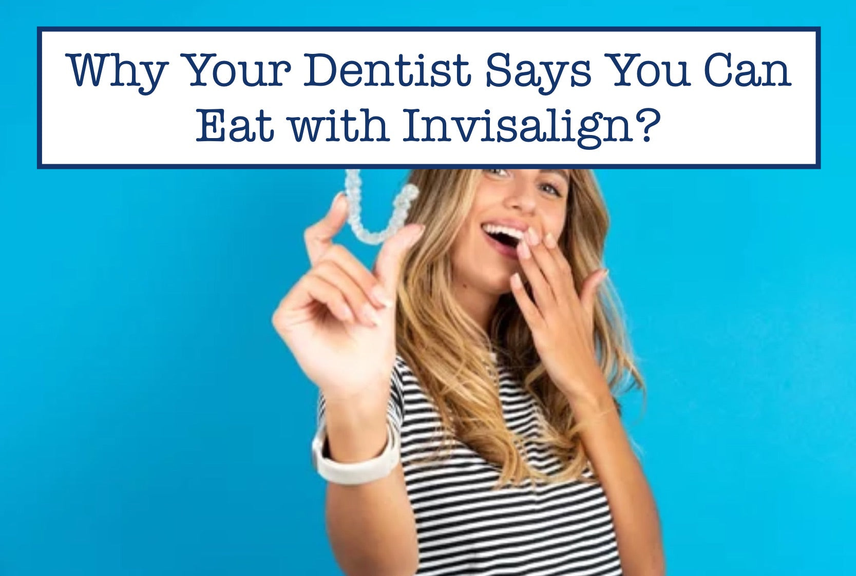 Can You Eat with Invisalign On?