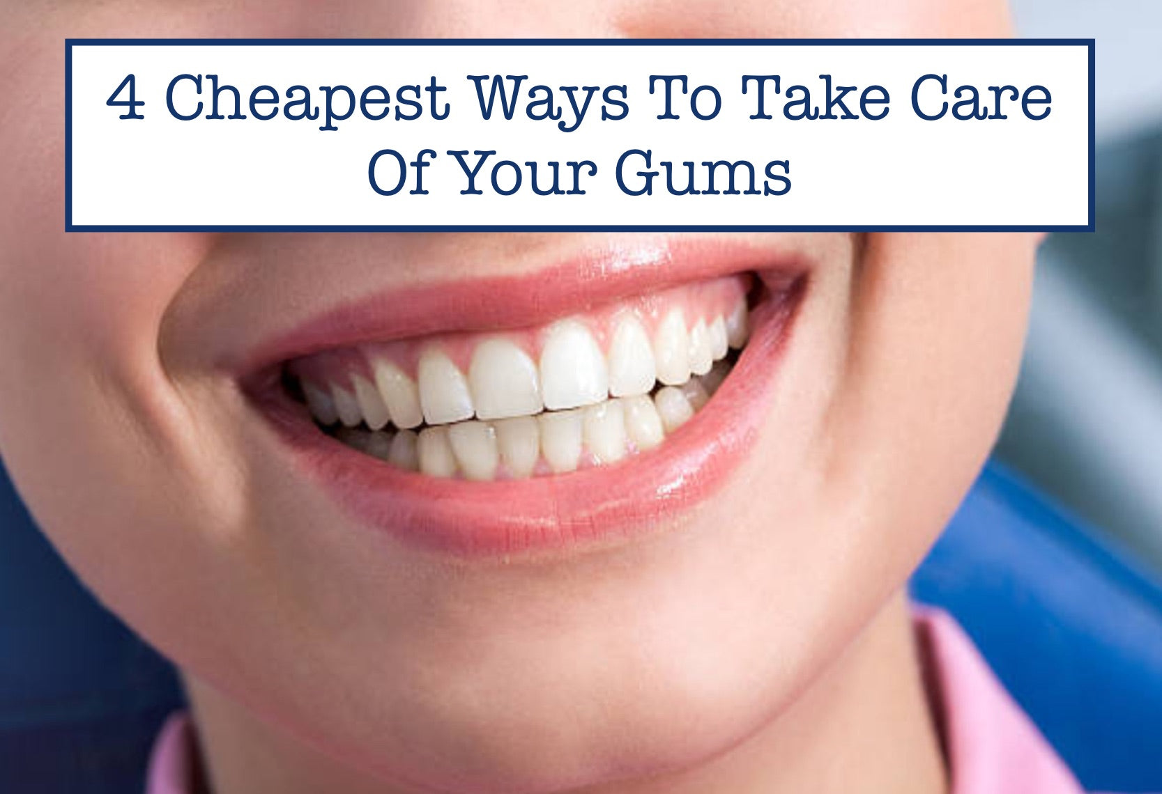 4 Cheapest Ways To Take Care Of Your Gums