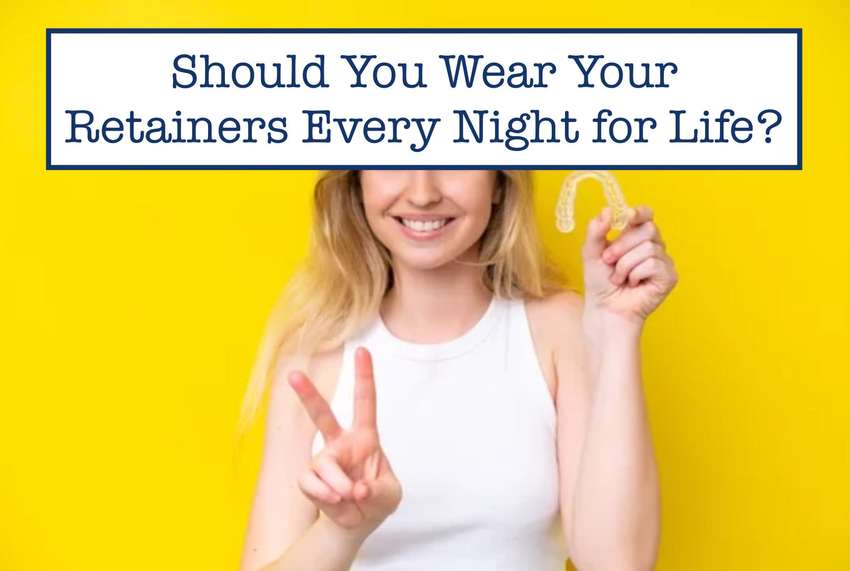 Should You Wear Your Retainers Every Night for Life?