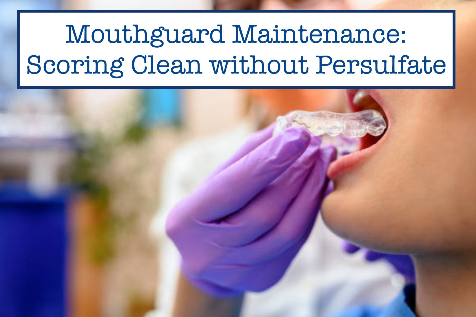 Mouthguard Maintenance Scoring Clean without Persulfate