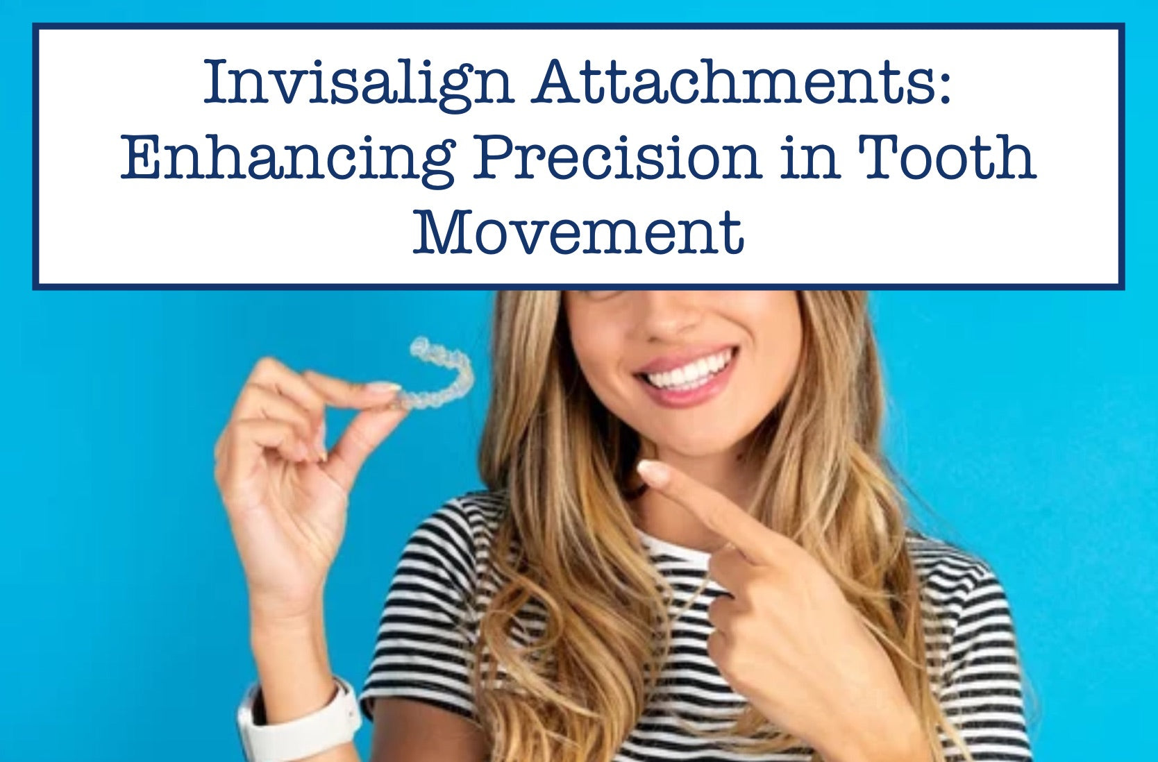 Invisalign Attachments: Enhancing Precision in Tooth Movement – B.WEISS ...