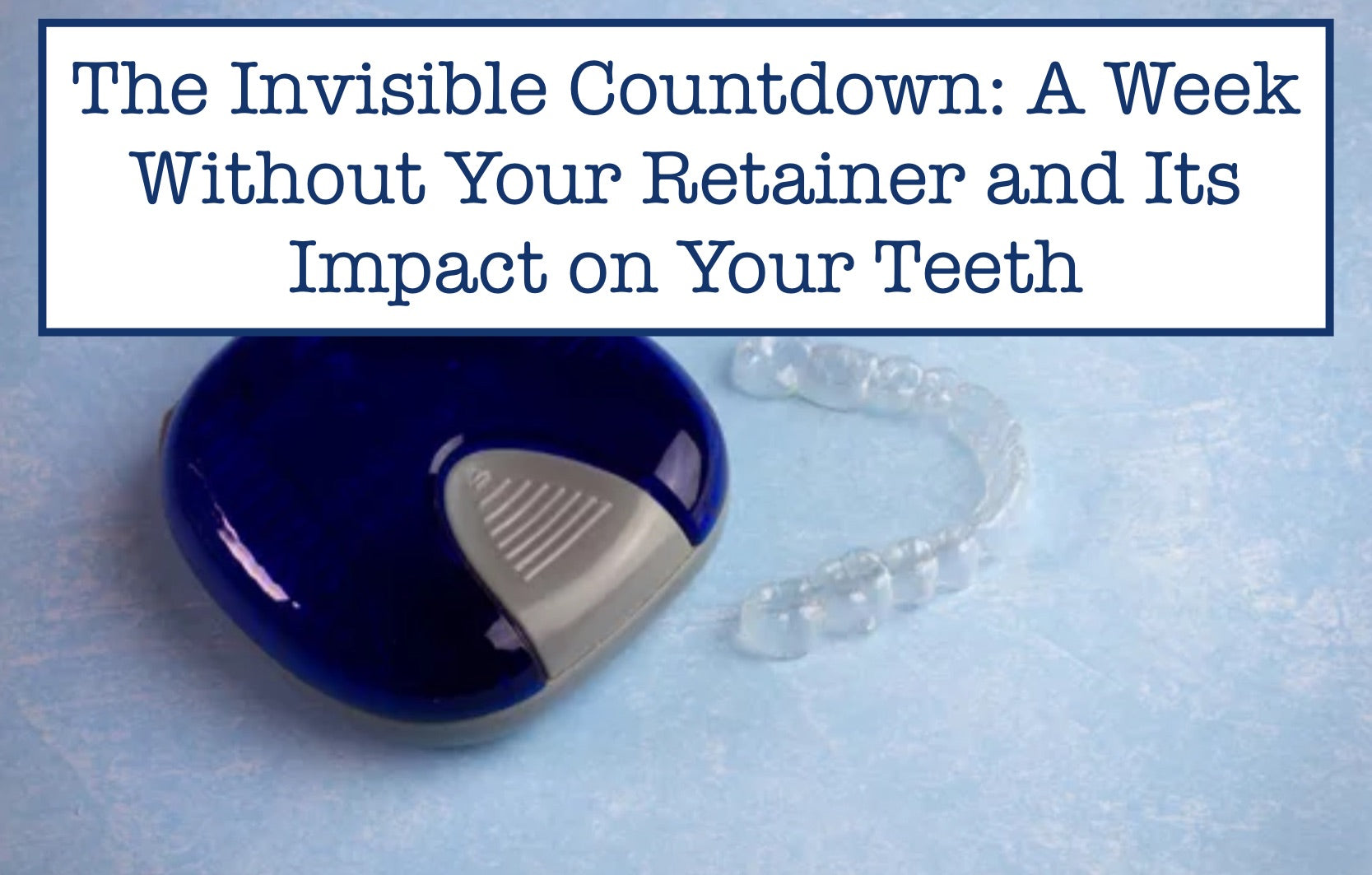 How Bad Is a Week Without Your Retainer? Find Out – B.WEISS Health