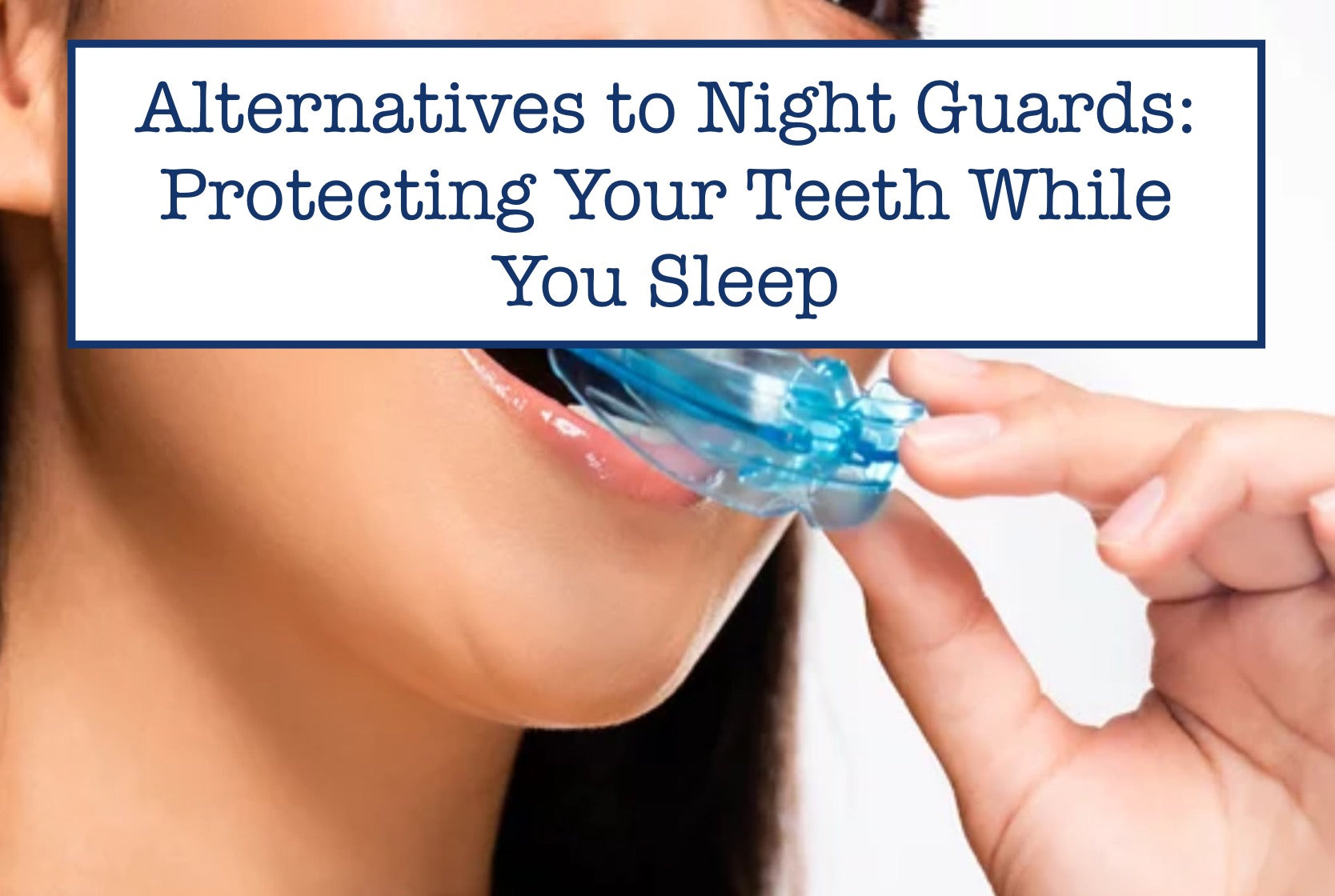 Alternatives to Night Guards: Protecting Your Teeth While You Sleep