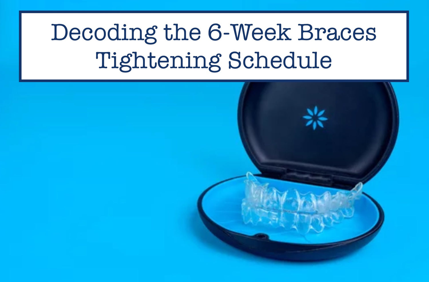 Decoding the 6Week Braces Tightening Schedule