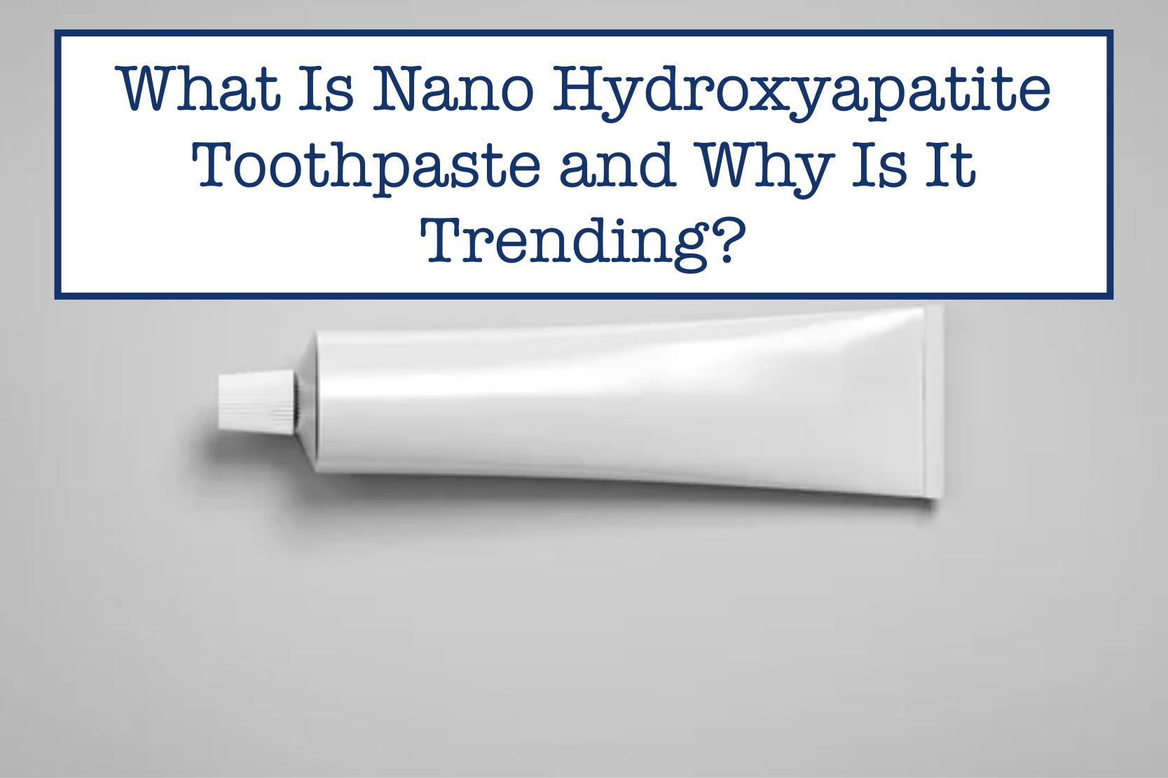 What Is Nano Hydroxyapatite Toothpaste and Why Is It Trending?