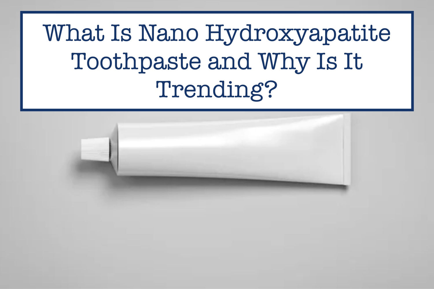 What Is Nano Hydroxyapatite Toothpaste and Why Is It Trending? – B ...