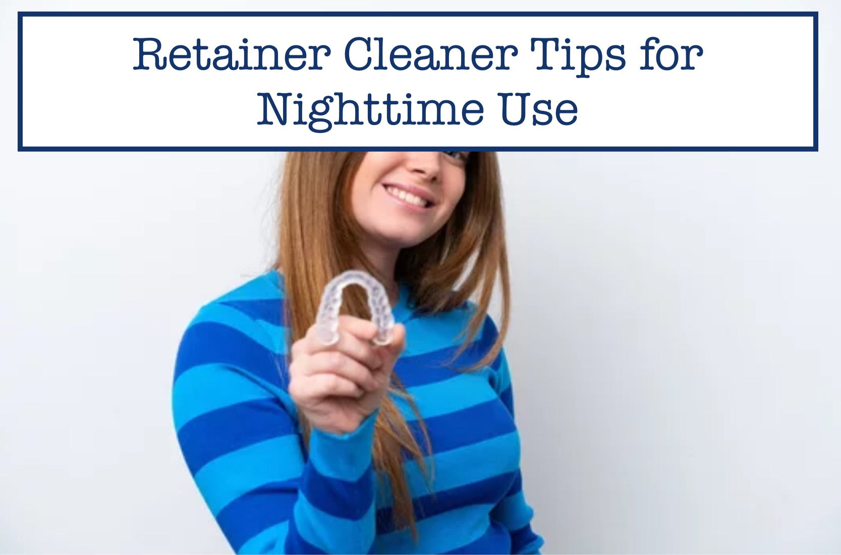 Retainer Cleaner Tips for Nighttime Use