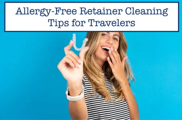 Allergy-Free Retainer Cleaning Tips for Travelers