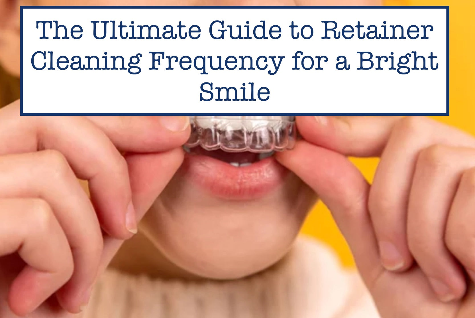The Ultimate Guide to Retainer Cleaning Frequency for a Bright Smile