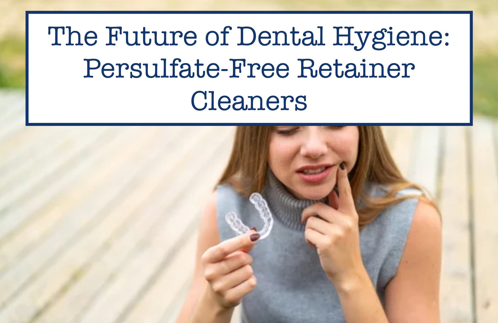 The Future of Dental Hygiene: Persulfate-Free Retainer Cleaners