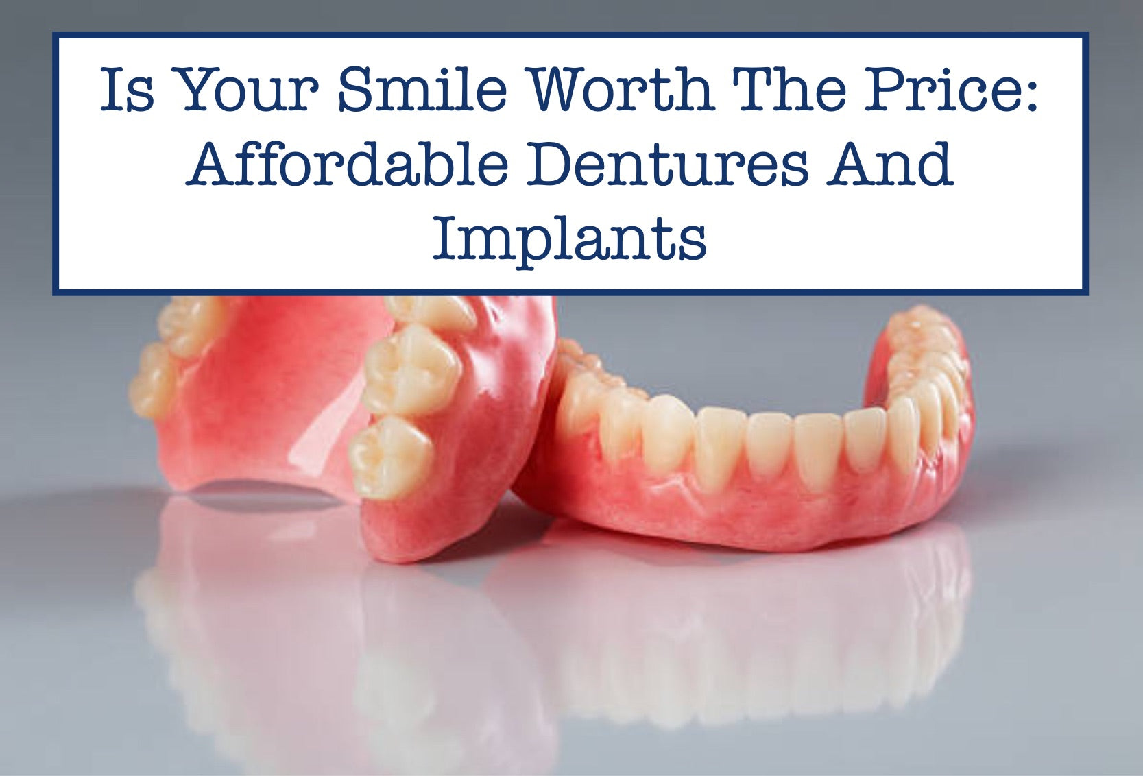Is Your Smile Worth The Price: Affordable Dentures And Implants