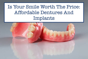 Is Your Smile Worth The Price: Affordable Dentures And Implants