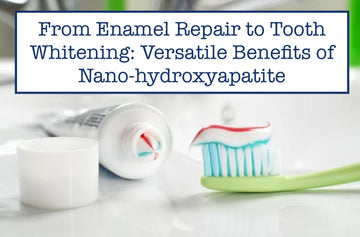 From Enamel Repair to Tooth Whitening: Versatile Benefits of Nano-hydroxyapatite