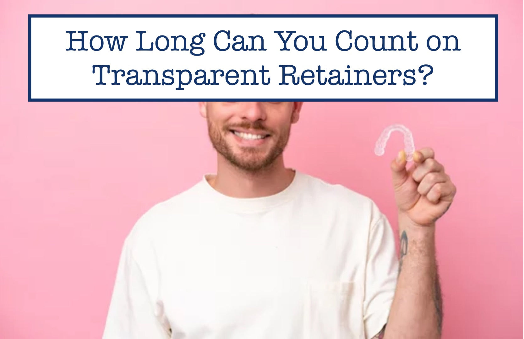 How Long Can You Count on Transparent Retainers?