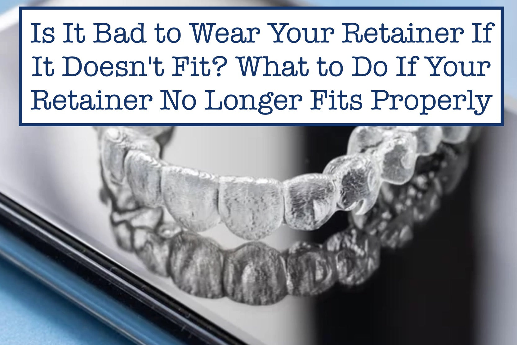 The Hidden Dangers of Using a Retainer That Doesn’t Fit – B.WEISS Health