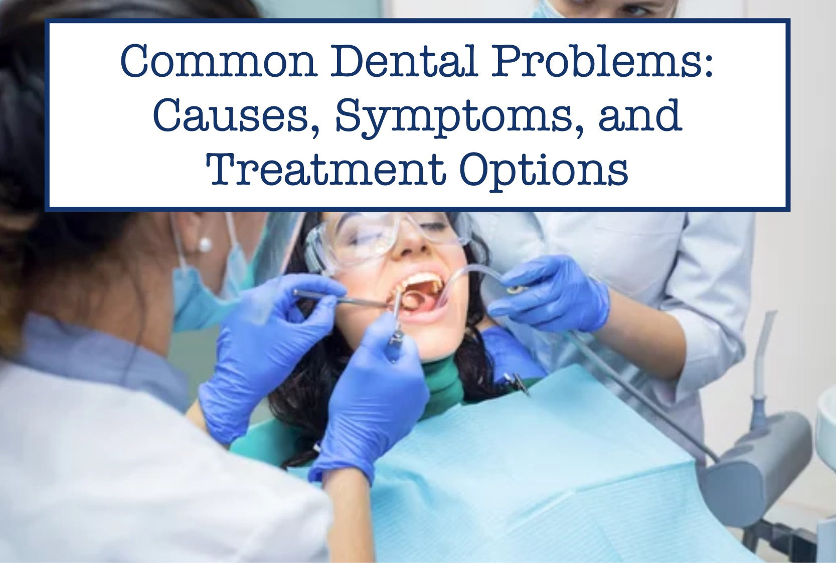 Common Dental Problems: Causes, Symptoms, and Treatment Options