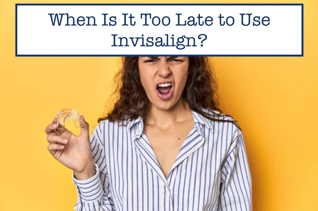 When Is It Too Late to Use Invisalign?