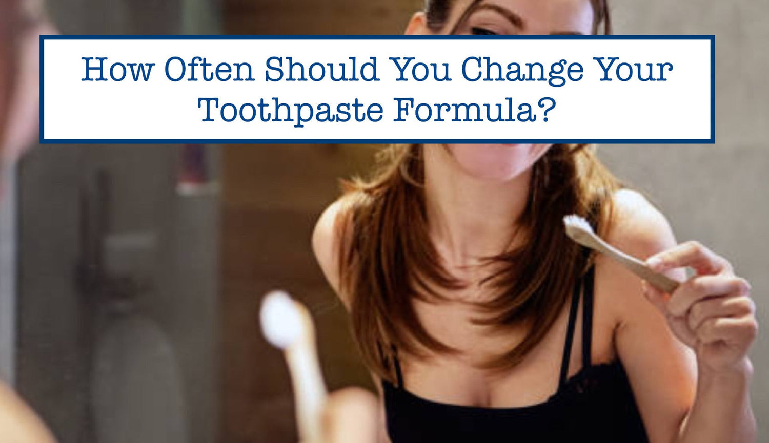 How Often Should You Change Your Toothpaste Formula? – B.WEISS Health