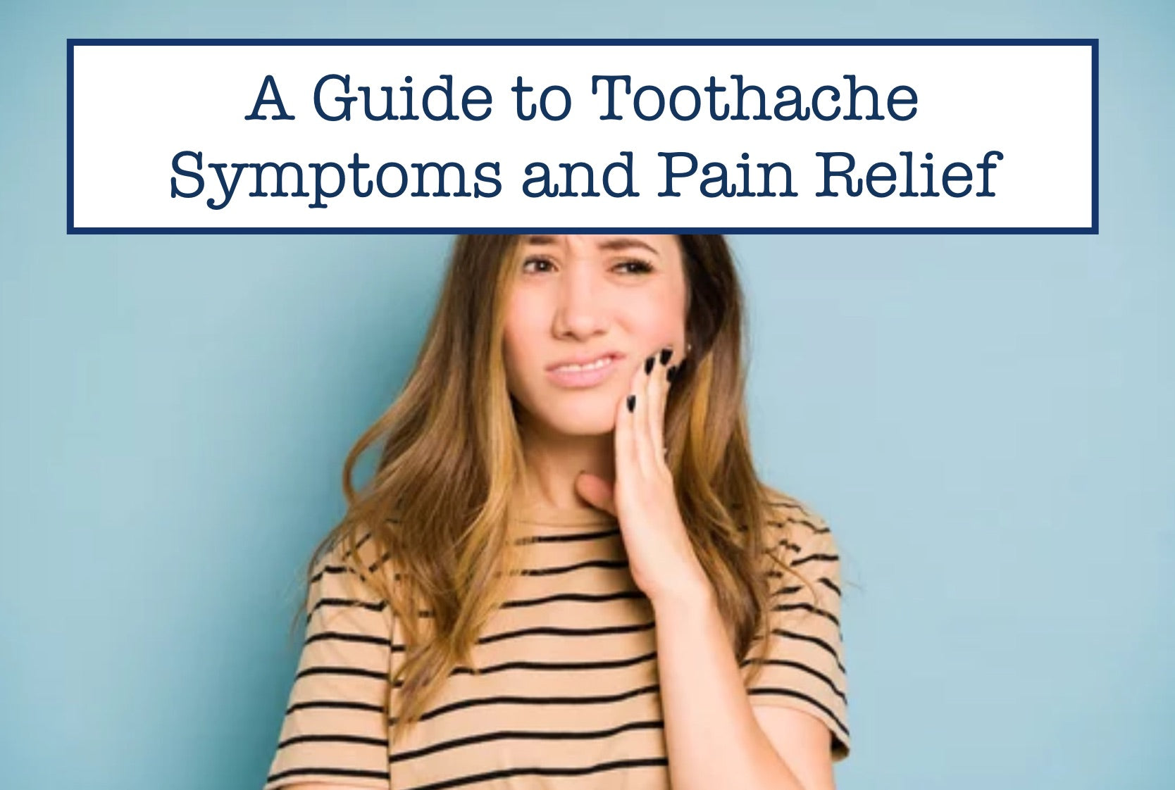 A Guide to Toothache Symptoms and Pain Relief