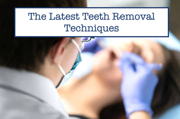 The Latest Teeth Removal Techniques