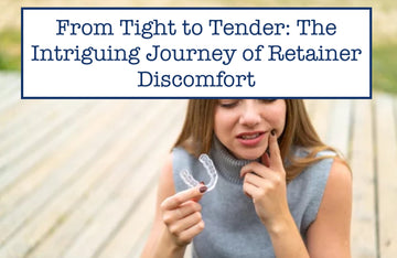 From Tight to Tender: The Intriguing Journey of Retainer Discomfort