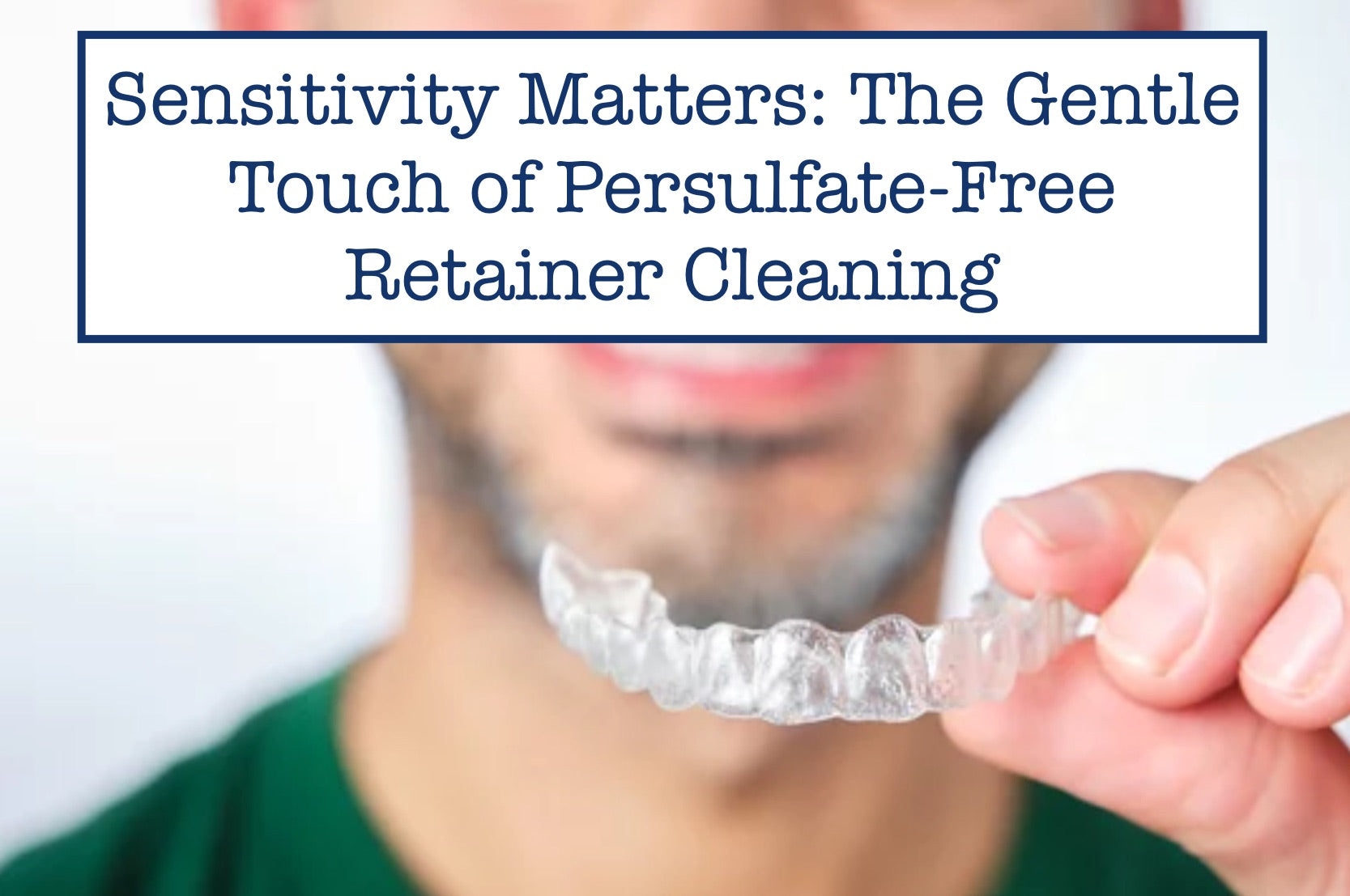 Sensitivity Matters: The Gentle Touch of Persulfate-Free Retainer Cleaning