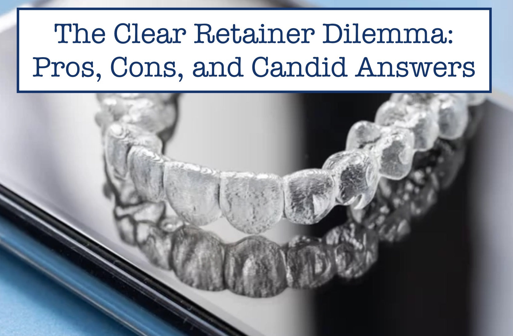 Clear Retyainers The Clear Retainer Dilemma: Pros, Cons, and Expert Insights