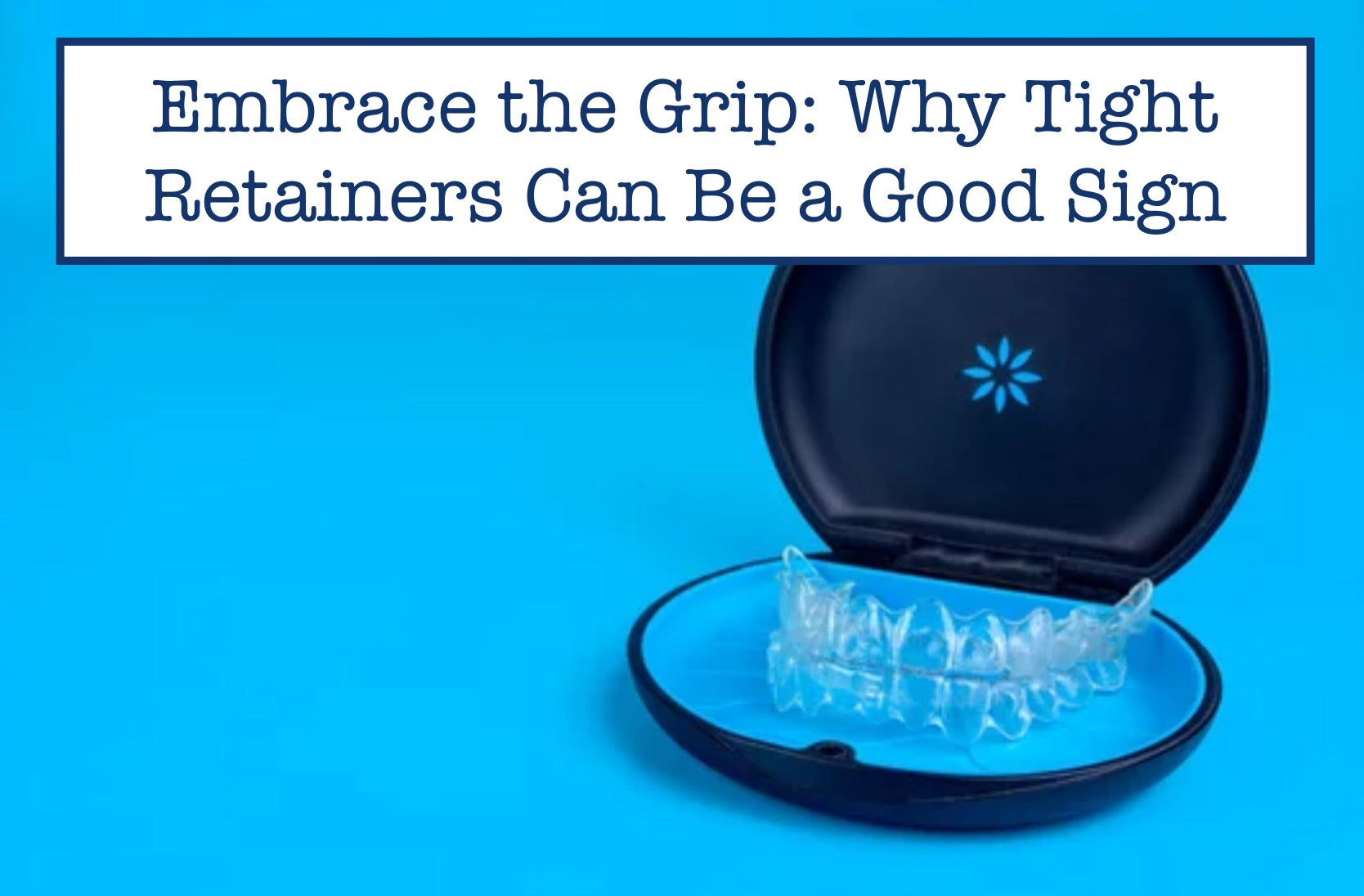 Embrace the Grip: Why Tight Retainers Can Be a Good Sign – B.WEISS Health