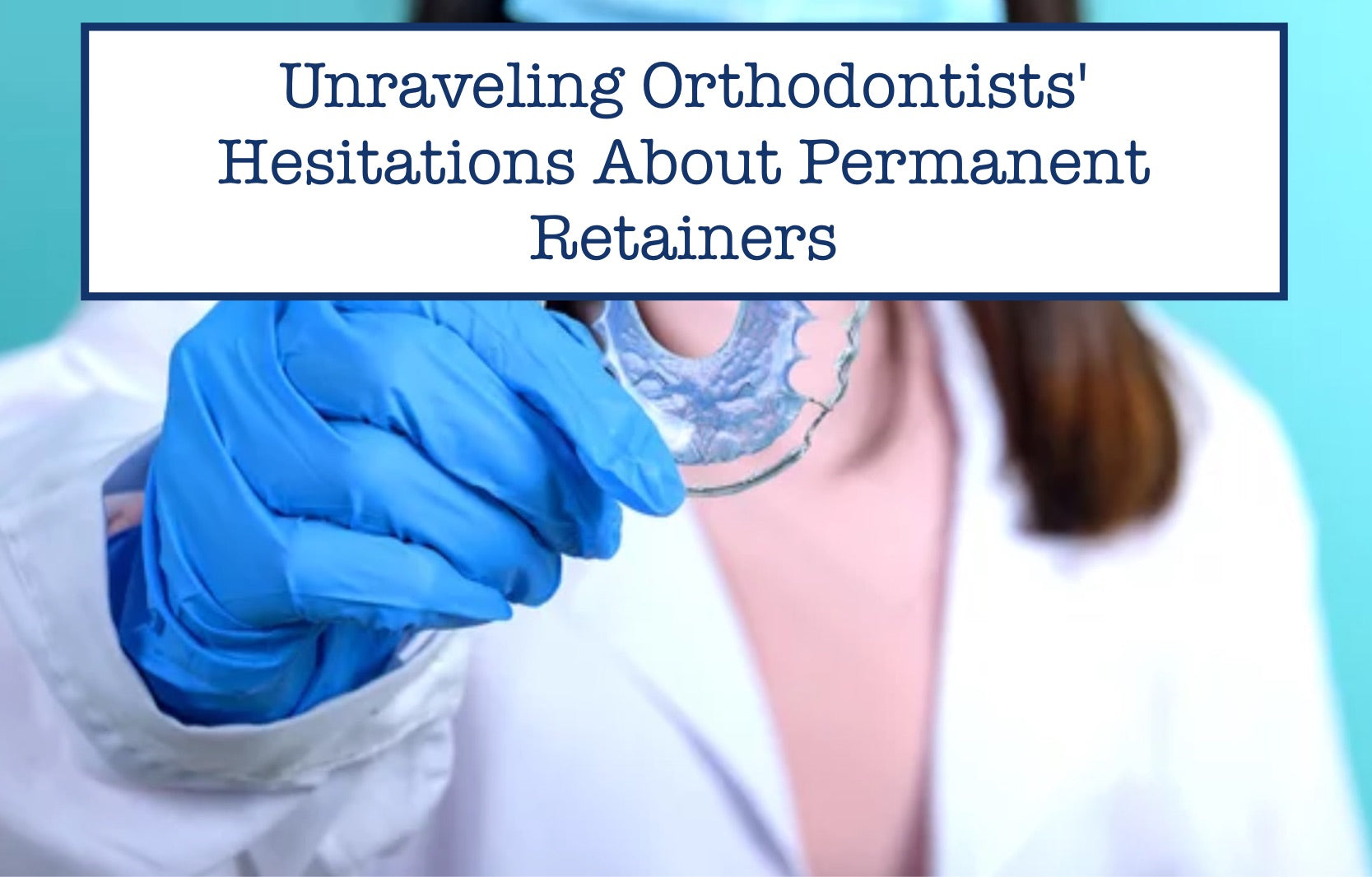 Unraveling Orthodontists' Hesitations About Permanent Retainers