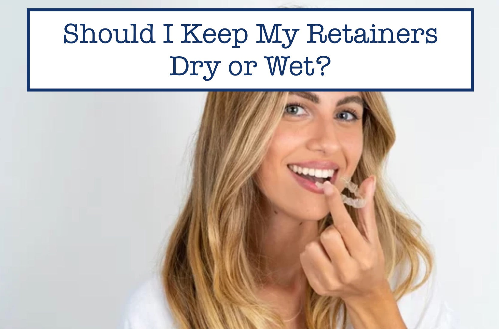 Should I Keep My Retainers Dry or Wet? – B.WEISS Health