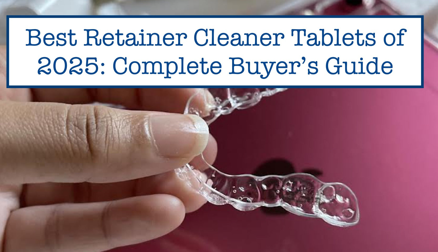 Best Retainer Cleaner Tablets of 2026: Complete Buyer’s Guide – B.WEISS ...