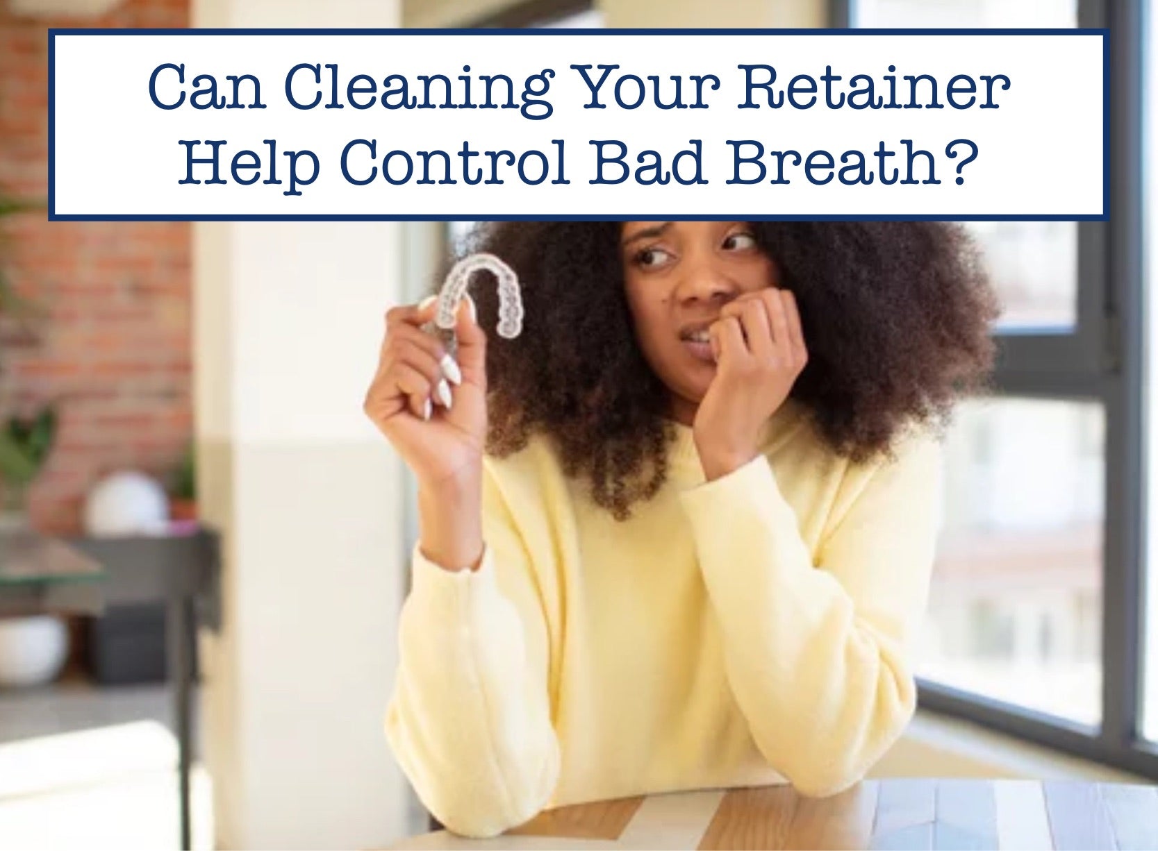 Can Cleaning Your Retainer Help Control Bad Breath?