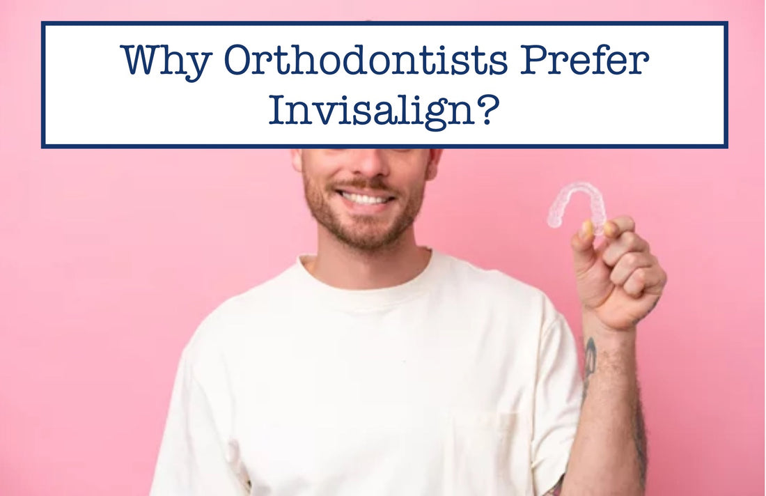 Why Orthodontists Prefer Invisalign?