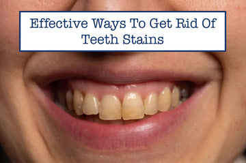 Effective Ways To Get Rid Of Teeth Stains