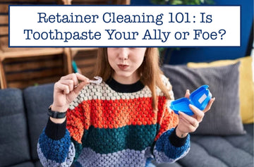Retainer Cleaning 101: Is Toothpaste Your Ally or Foe?