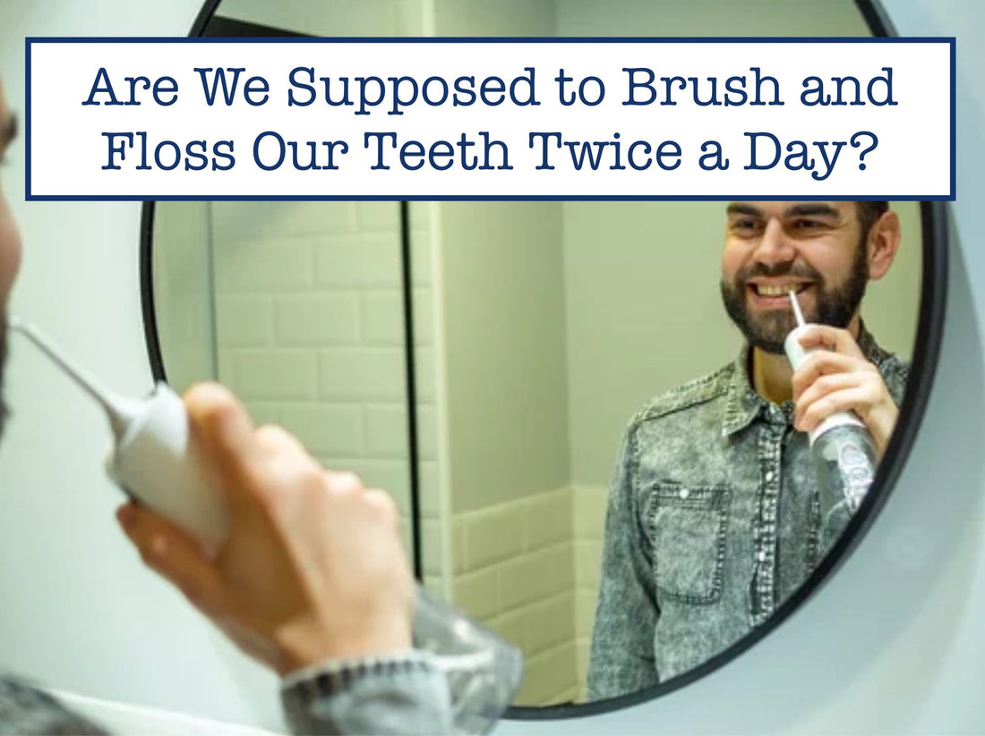 Are We Supposed to Brush and Floss Our Teeth Twice a Day?