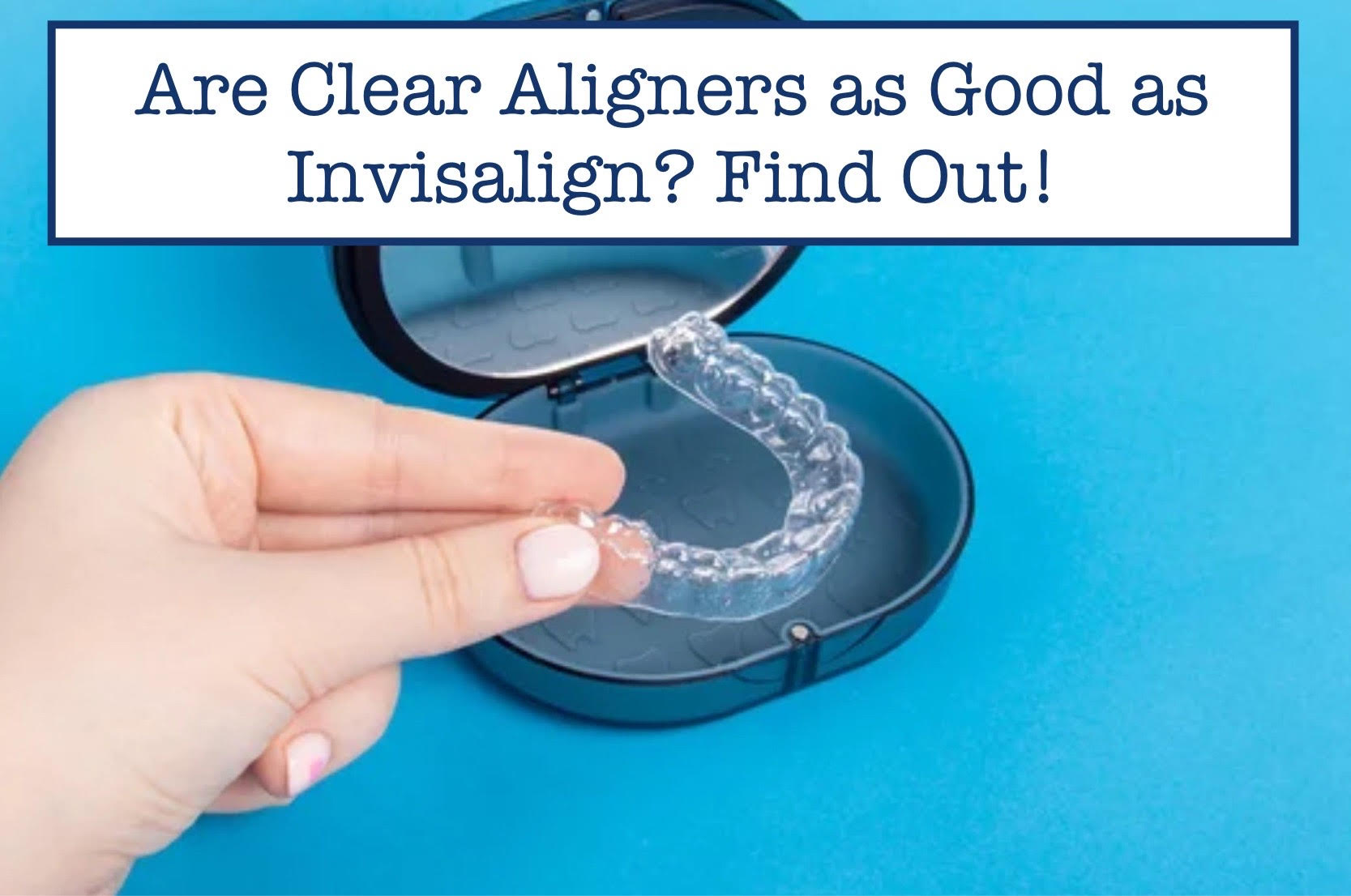 Are Clear Aligners as Good as Invisalign? Find Out! – B.WEISS Health