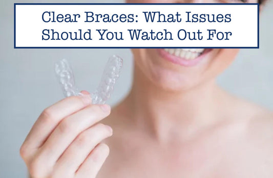 Clear Braces: What Issues Should You Watch Out For