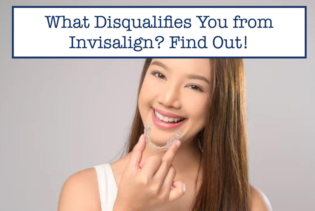 What Disqualifies You from Invisalign? Find Out!